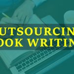 The Benefits of Outsourcing Book Writing