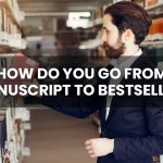 How Do You Go From Manuscript to Bestseller
