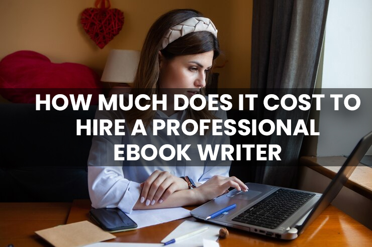 How Much Does It Cost to Hire a Professional Ebook Writer?