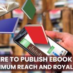 Where To Publish Ebook for Maximum Reach and Royalties